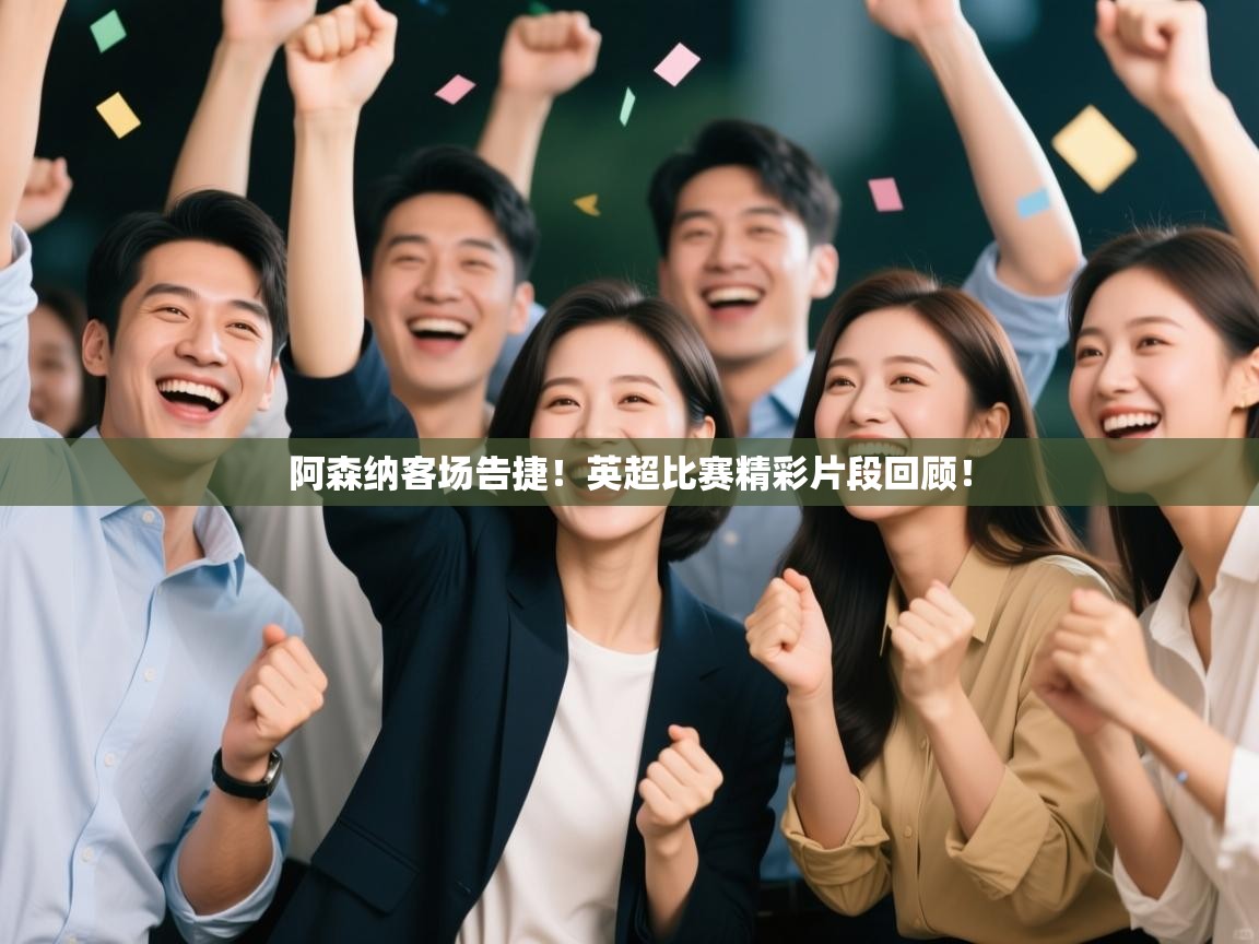 阿森纳客场告捷！英超比赛精彩片段回顾！  第2张